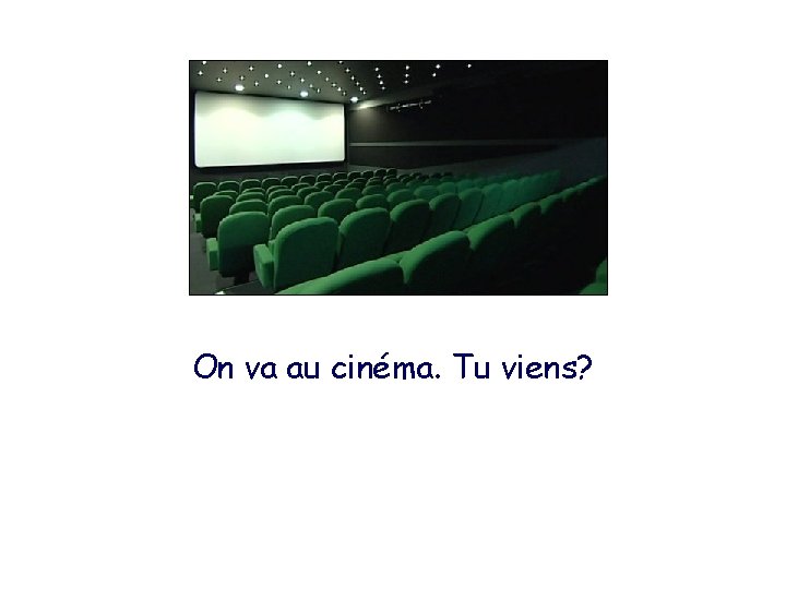 On va au cinéma. Tu viens? 