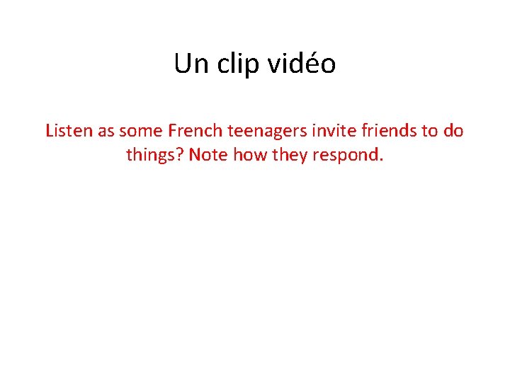 Un clip vidéo Listen as some French teenagers invite friends to do things? Note