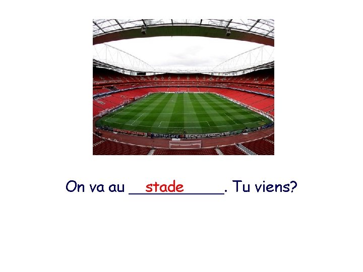 On va au _____. stade Tu viens? 