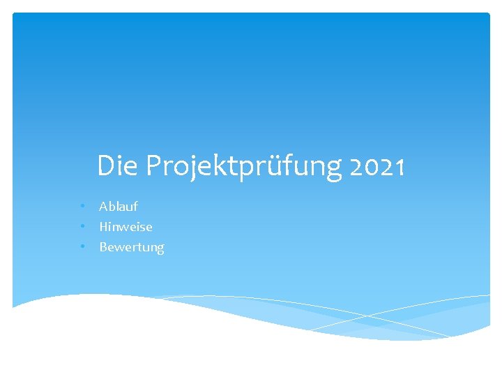 Die Projektprüfung 2021 • Ablauf • Hinweise • Bewertung 