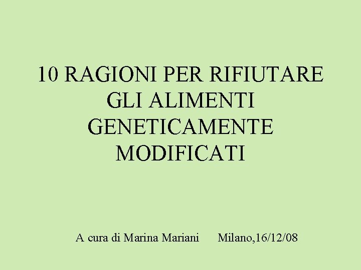 10 RAGIONI PER RIFIUTARE GLI ALIMENTI GENETICAMENTE MODIFICATI A cura di Marina Mariani Milano,