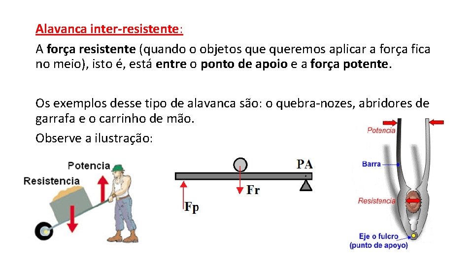 Alavanca inter-resistente: A força resistente (quando o objetos queremos aplicar a força fica no