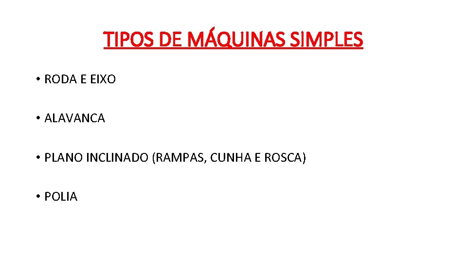 TIPOS DE MÁQUINAS SIMPLES • RODA E EIXO • ALAVANCA • PLANO INCLINADO (RAMPAS,