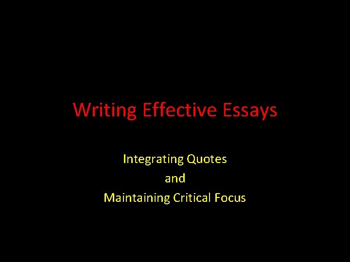 Writing Effective Essays Integrating Quotes and Maintaining Critical Focus 