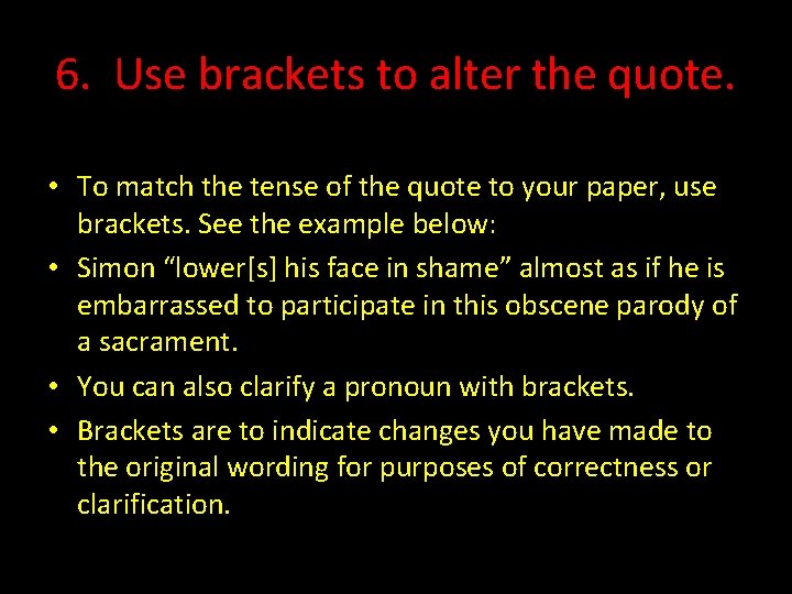 6. Use brackets to alter the quote. • To match the tense of the