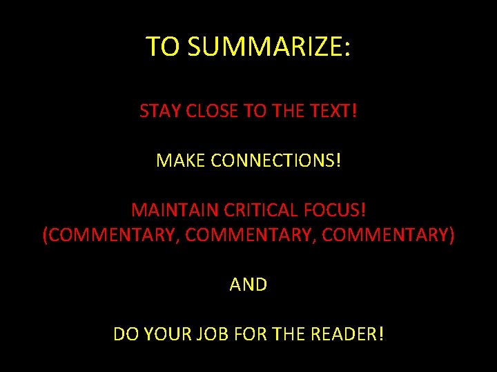 TO SUMMARIZE: STAY CLOSE TO THE TEXT! MAKE CONNECTIONS! MAINTAIN CRITICAL FOCUS! (COMMENTARY, COMMENTARY)