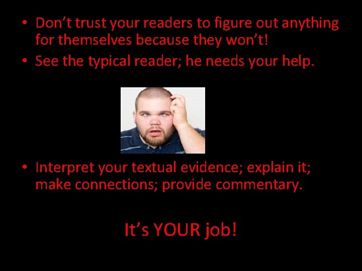 • Don’t trust your readers to figure out anything for themselves because they