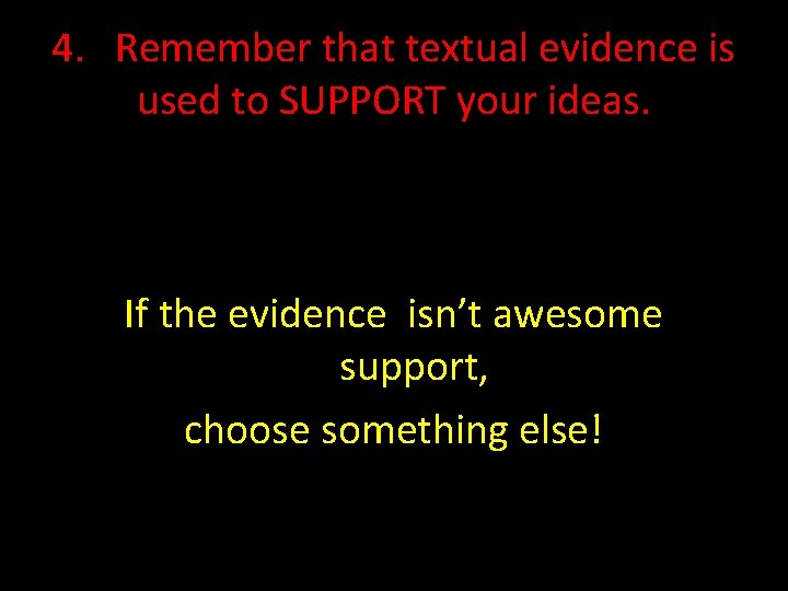 4. Remember that textual evidence is used to SUPPORT your ideas. If the evidence