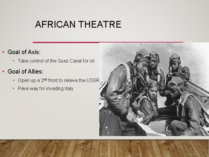 AFRICAN THEATRE • Goal of Axis: • Take control of the Suez Canal for