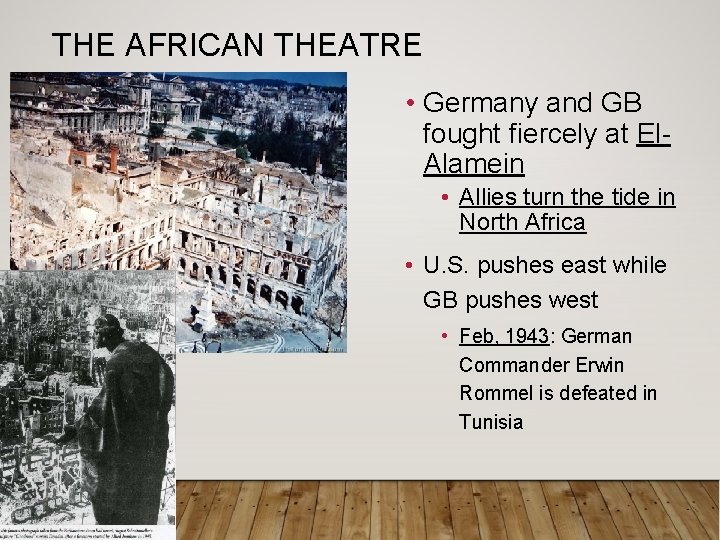 THE AFRICAN THEATRE • Germany and GB fought fiercely at El. Alamein • Allies