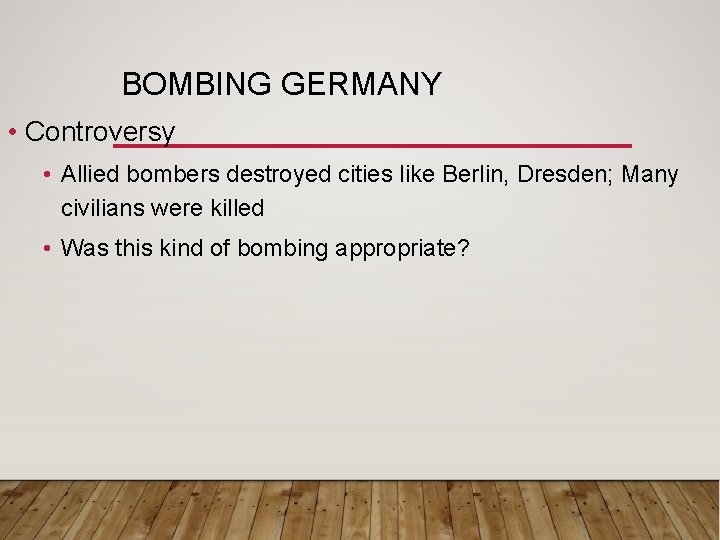 BOMBING GERMANY • Controversy • Allied bombers destroyed cities like Berlin, Dresden; Many civilians