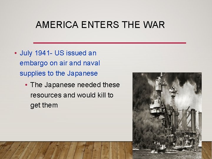 AMERICA ENTERS THE WAR • July 1941 - US issued an embargo on air