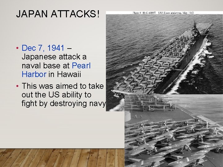 JAPAN ATTACKS! • Dec 7, 1941 – Japanese attack a naval base at Pearl