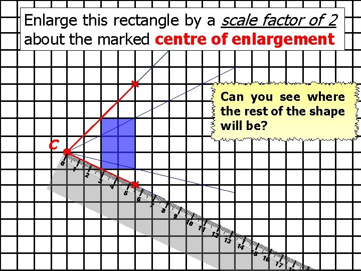 Enlarge this rectangle by a scale factor of 2 about the marked centre of