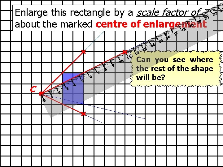 Enlarge this rectangle by a scale factor of 2 about the marked centre of