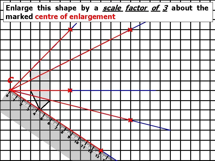 Enlarge this shape by a scale factor of 3 about the marked centre of Enlarge this shape by a scale factor of 3 about the marked centre of