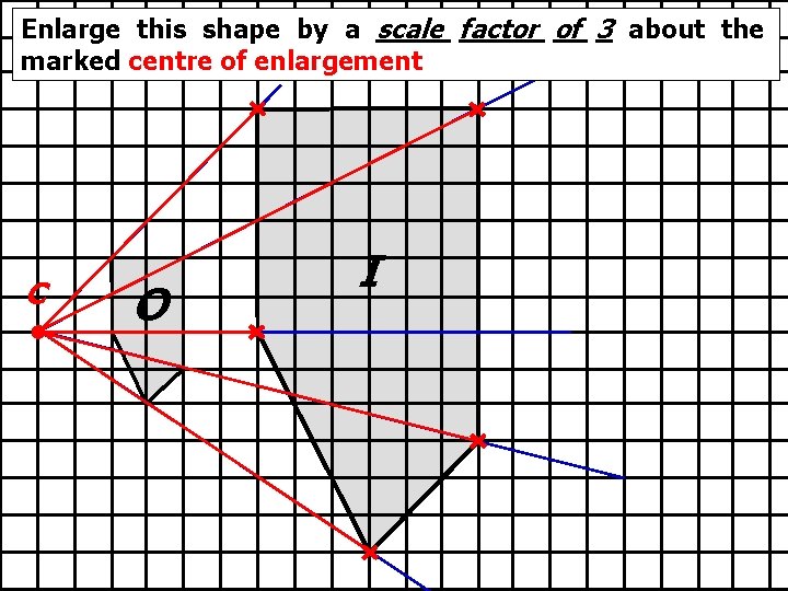 Enlarge this shape by a scale factor of 3 about the marked centre of