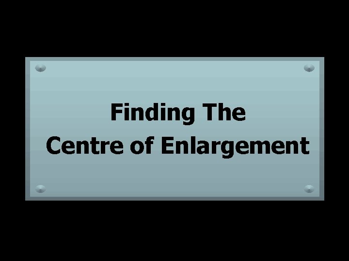 Finding The Centre of Enlargement 