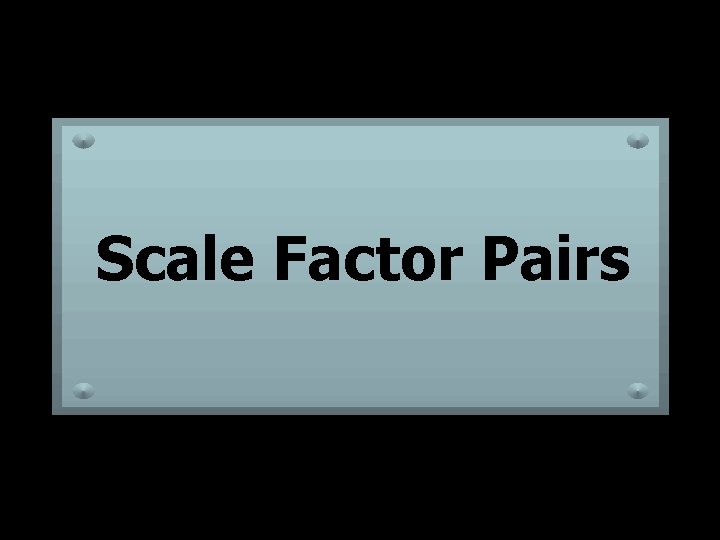Scale Factor Pairs 