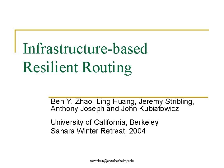 Infrastructure-based Resilient Routing Ben Y. Zhao, Ling Huang, Jeremy Stribling, Anthony Joseph and John
