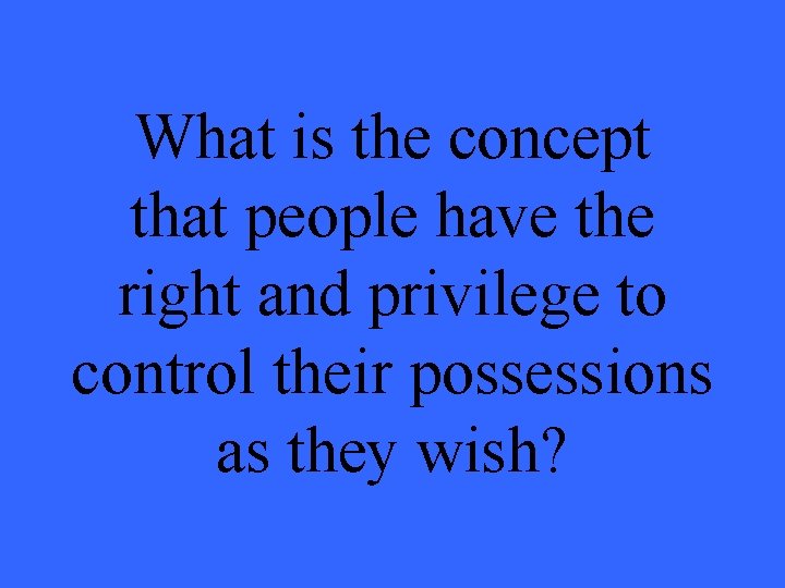 What is the concept that people have the right and privilege to control their What is the concept that people have the right and privilege to control their