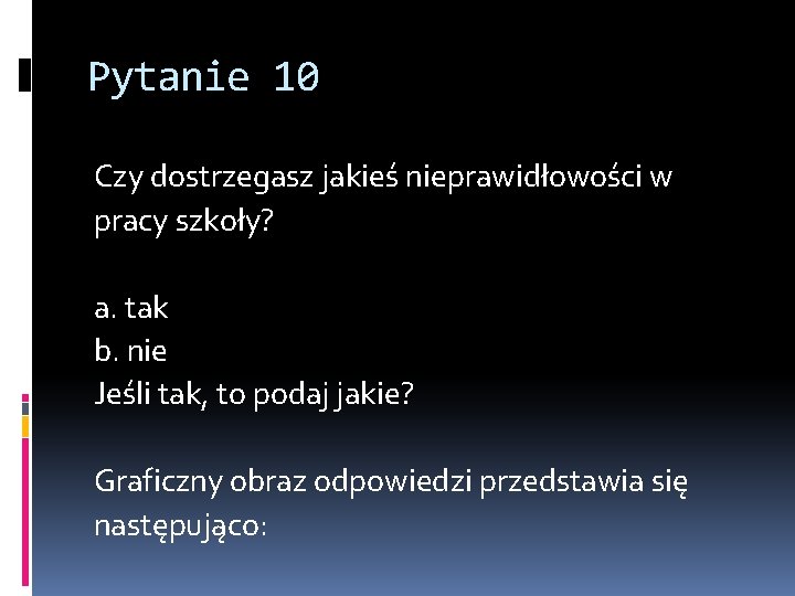 Pytanie 10 Czy dostrzegasz jakieś nieprawidłowości w pracy szkoły? a. tak b. nie Jeśli