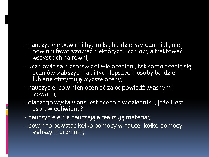 - nauczyciele powinni być milsi, bardziej wyrozumiali, nie powinni faworyzować niektórych uczniów, a traktować
