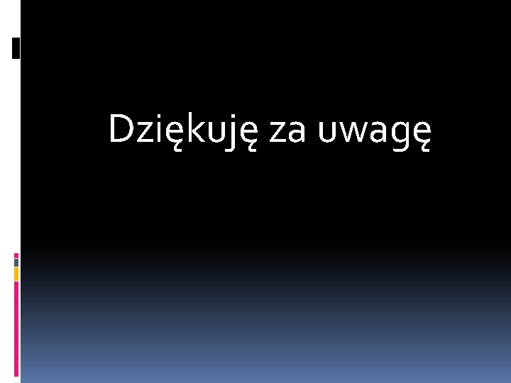 Dziękuję za uwagę 