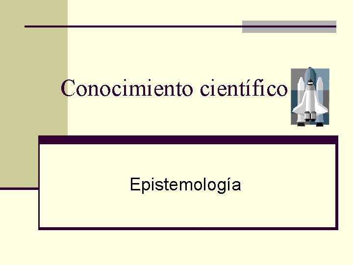 Conocimiento científico Epistemología 