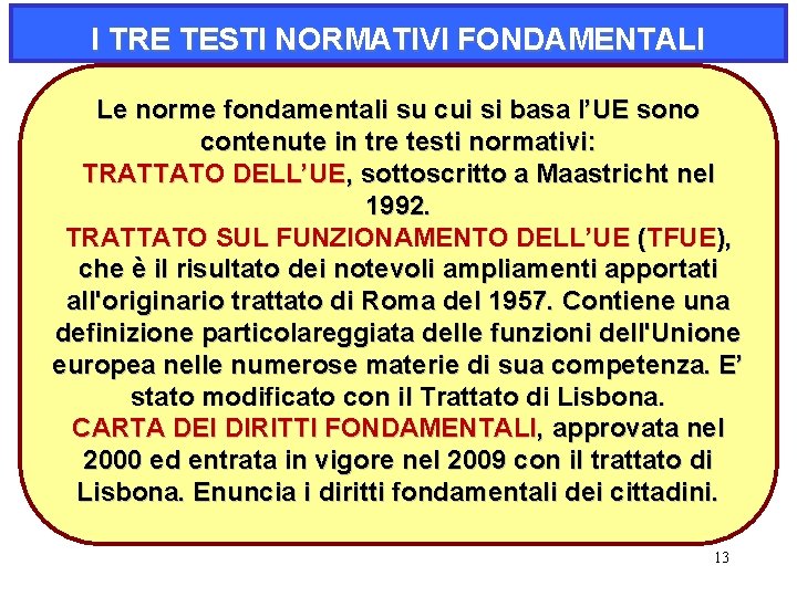 I TRE TESTI NORMATIVI FONDAMENTALI Le norme fondamentali su cui si basa l’UE sono