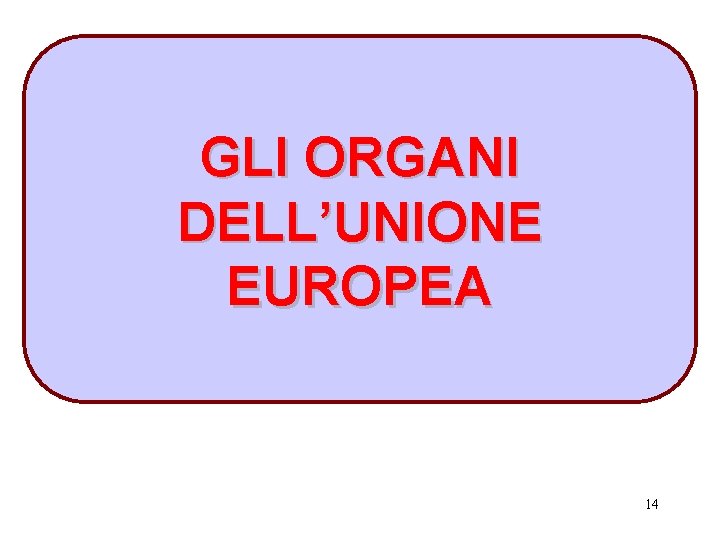 GLI ORGANI DELL’UNIONE EUROPEA 14 