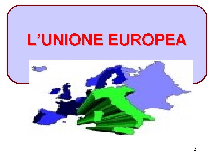 L’UNIONE EUROPEA 2 
