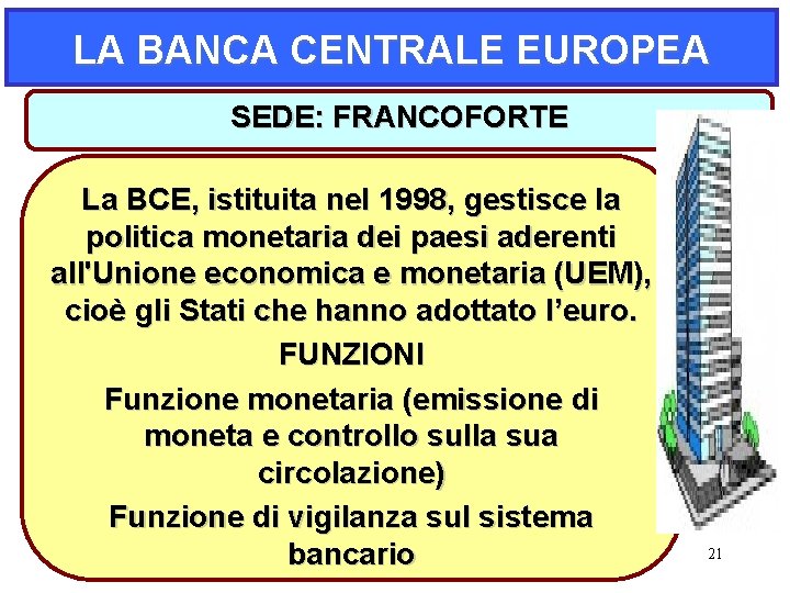 LA BANCA CENTRALE EUROPEA SEDE: FRANCOFORTE La BCE, istituita nel 1998, gestisce la politica