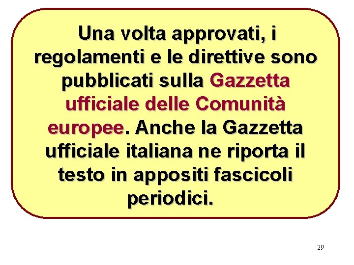 Una volta approvati, i regolamenti e le direttive sono pubblicati sulla Gazzetta ufficiale delle