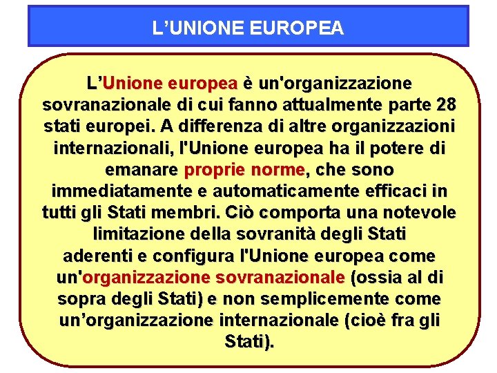 L’UNIONE EUROPEA L’Unione europea è un'organizzazione sovranazionale di cui fanno attualmente parte 28 stati