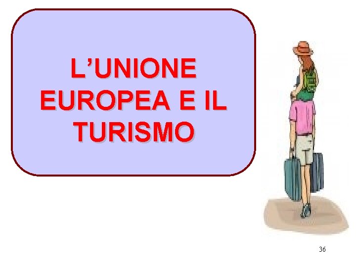 L’UNIONE EUROPEA E IL TURISMO 36 