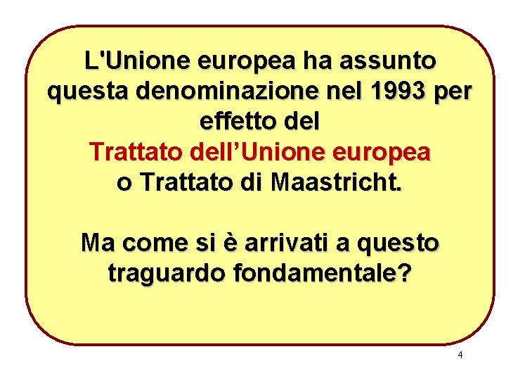 L'Unione europea ha assunto questa denominazione nel 1993 per effetto del Trattato dell’Unione europea