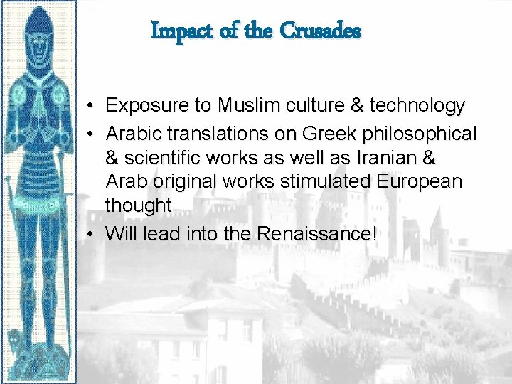 Impact of the Crusades • Exposure to Muslim culture & technology • Arabic translations