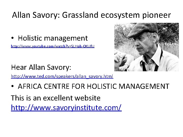 Allan Savory: Grassland ecosystem pioneer • Holistic management http: //www. youtube. com/watch? v=5 LHoh-OKUf.