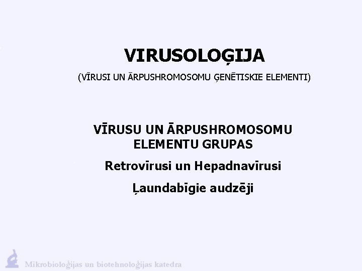 VIRUSOLOĢIJA (VĪRUSI UN ĀRPUSHROMOSOMU ĢENĒTISKIE ELEMENTI) VĪRUSU UN ĀRPUSHROMOSOMU ELEMENTU GRUPAS Retrovīrusi un Hepadnavīrusi