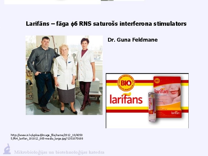 Larifāns – fāga f 6 RNS saturošs interferona stimulators Dr. Guna Feldmane http: //www.
