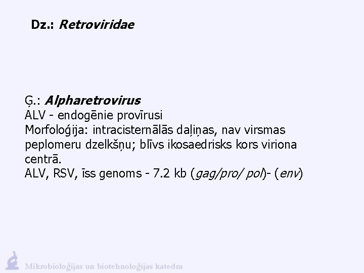 Dz. : Retroviridae Ģ. : Alpharetrovirus ALV - endogēnie provīrusi Morfoloģija: intracisternālās daļiņas, nav