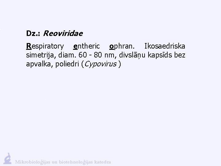 Dz. : Reoviridae Respiratory entheric ophran. Ikosaedriska simetrija, diam. 60 - 80 nm, divslāņu