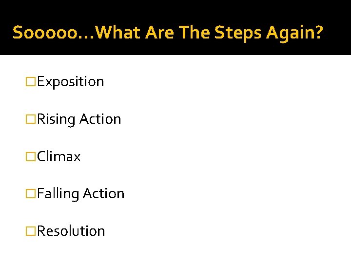 Sooooo…What Are The Steps Again? �Exposition �Rising Action �Climax �Falling Action �Resolution 