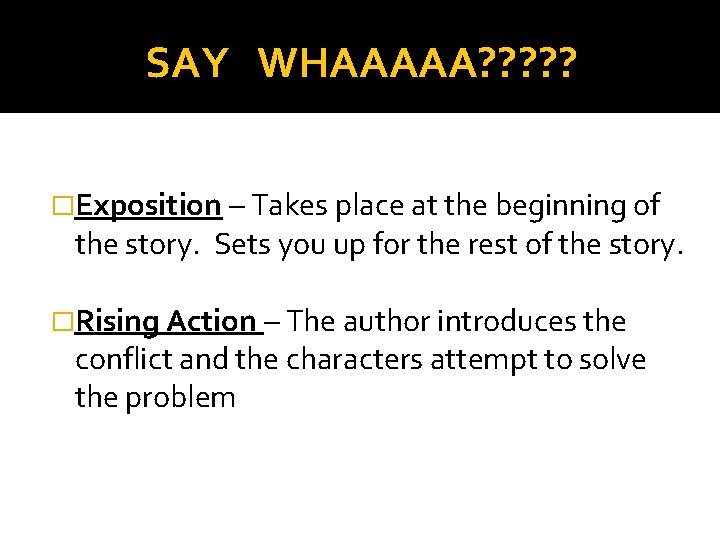 SAY WHAAAAA? ? ? �Exposition – Takes place at the beginning of the story.