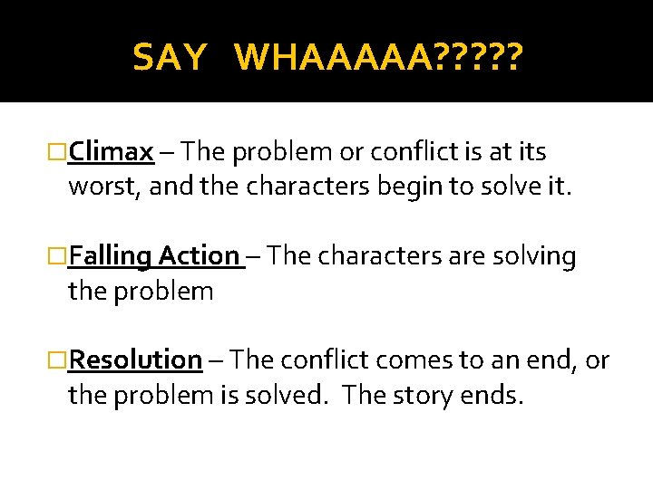 SAY WHAAAAA? ? ? �Climax – The problem or conflict is at its worst,