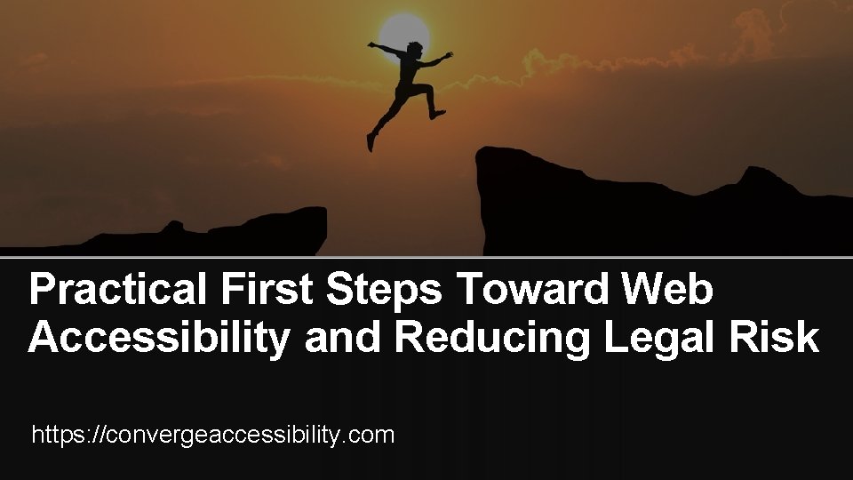 Practical First Steps Toward Web Accessibility and Reducing Legal Risk https: //convergeaccessibility. com 1