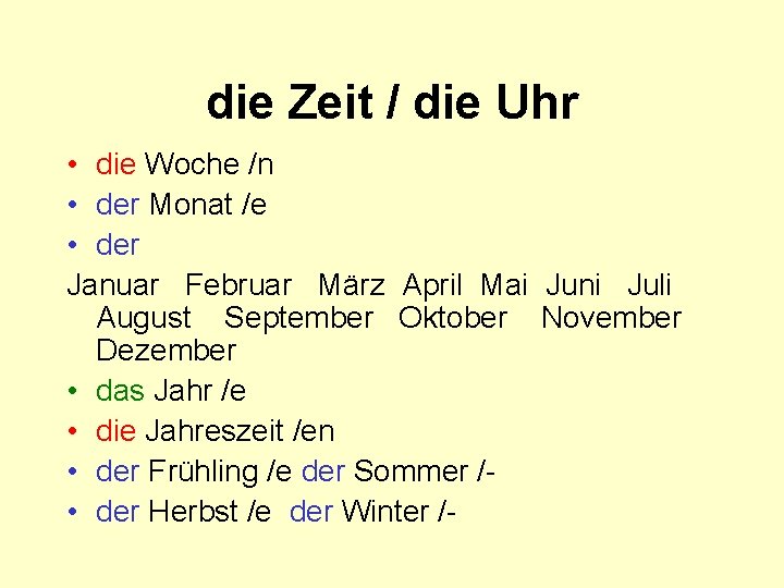 die Zeit / die Uhr • die Woche /n • der Monat /e •