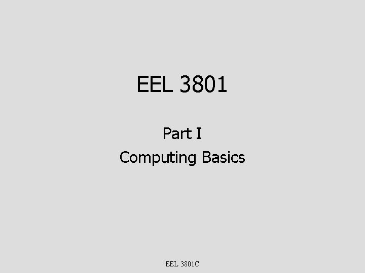 EEL 3801 Part I Computing Basics EEL 3801 C 