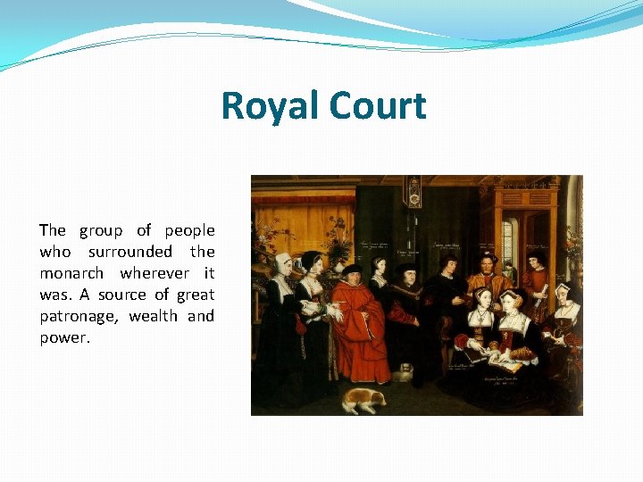 Royal Court The group of people who surrounded the monarch wherever it was. A
